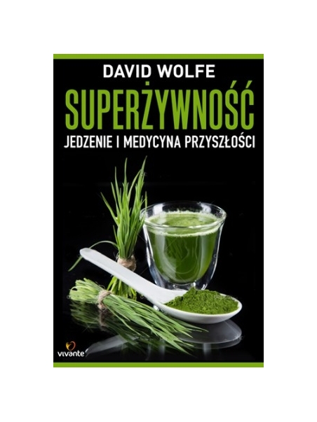 SUPERŻYWNOŚĆ Jedzenie i Medycyna Przyszłości - David Wolfe
